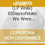 (LP Vinile) 65Daysofstatic - We Were Exploding Anyway // Heavy Sky Ep (2 Lp) lp vinile