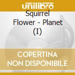 Squirrel Flower - Planet (I) cd musicale