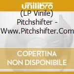 (LP Vinile) Pitchshifter - Www.Pitchshifter.Com vinile