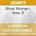 Ghost Woman - Anne If cd musicale