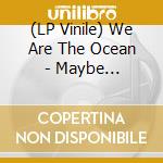 (LP Vinile) We Are The Ocean - Maybe Today,Maybe Tomorrow -Opaque Cream vinile