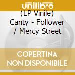 (LP Vinile) Canty - Follower / Mercy Street vinile