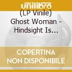 (LP Vinile) Ghost Woman - Hindsight Is 50/50 vinile
