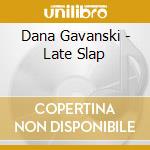 Dana Gavanski - Late Slap cd musicale