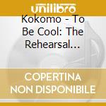 Kokomo - To Be Cool: The Rehearsal Sessions (2Cd) cd musicale