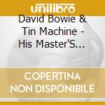 David Bowie & Tin Machine - His Master'S Voice (2 Cd) cd