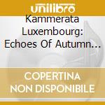 Kammerata Luxembourg: Echoes Of Autumn And Light cd musicale