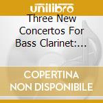 Three New Concertos For Bass Clarinet: Music From Malmo Vol.1 cd