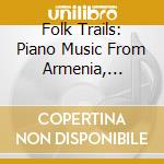 Folk Trails: Piano Music From Armenia, China, Finland, Hungary, Ireland, Jamaica, Latvia, North America, Serbia, Ukraine And Vietnam cd