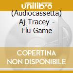 (Audiocassetta) Aj Tracey - Flu Game cd