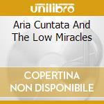 Aria Cuntata And The Low Miracles cd musicale