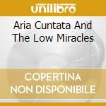 Aria Cuntata And The Low Miracles cd