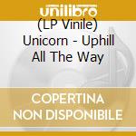 (LP Vinile) Unicorn - Uphill All The Way vinile