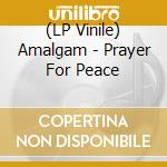 (LP Vinile) Amalgam - Prayer For Peace vinile