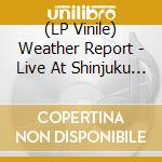 (LP Vinile) Weather Report - Live At Shinjuku Koseinenkin Hall, Tokyo (2 Lp) lp vinile