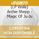 (LP Vinile) Archie Shepp - Magic Of Ju-Ju vinile
