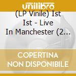 (LP Vinile) Ist Ist - Live In Manchester (2 Lp) vinile