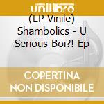 (LP Vinile) Shambolics - U Serious Boi?! Ep vinile