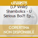 (LP Vinile) Shambolics - U Serious Boi?! Ep - (Electric Blue Vinyl) vinile