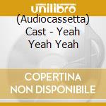 (Audiocassetta) Cast - Yeah Yeah Yeah cd