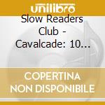 Slow Readers Club - Cavalcade: 10 Year Anniversary cd