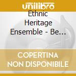 Ethnic Heritage Ensemble - Be Known Ancient/Future/Music cd musicale di Ethnic Heritage Ense