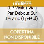 (LP Vinile) Vian Par Debout Sur Le Zinc (Lp+Cd) vinile