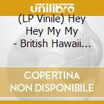 (LP Vinile) Hey Hey My My - British Hawaii (White) (Lp+Cd) vinile
