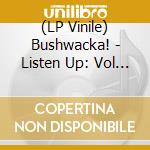 (LP Vinile) Bushwacka! - Listen Up: Vol 01 (1995-2005) (2 Lp) vinile