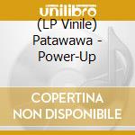 (LP Vinile) Patawawa - Power-Up lp vinile