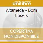 Altameda - Born Losers cd musicale