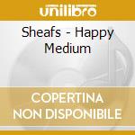 Sheafs - Happy Medium cd musicale