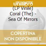 (LP Vinile) Coral (The) - Sea Of Mirrors vinile