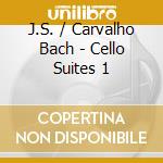 J.S. / Carvalho Bach - Cello Suites 1 cd