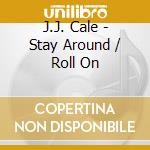 J.J. Cale - Stay Around / Roll On cd