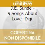 J.E. Sunde - 9 Songs About Love -Digi- cd musicale