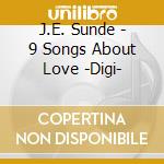 J.E. Sunde - 9 Songs About Love -Digi- cd