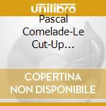 Pascal Comelade-Le Cut-Up Populaire-Digi- cd musicale