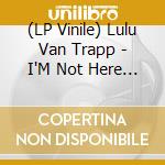 (LP Vinile) Lulu Van Trapp - I'M Not Here To Save The World lp vinile