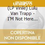 (LP Vinile) Lulu Van Trapp - I'M Not Here To Save The World vinile