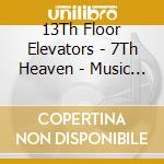 13Th Floor Elevators - 7Th Heaven - Music Of The Spheres cd musicale