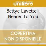 Bettye Lavette - Nearer To You cd musicale