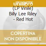 (LP Vinile) Billy Lee Riley - Red Hot vinile