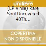 (LP Vinile) Rare Soul Uncovered 40Th Anniversary / Various vinile