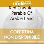 Red Crayola - Parable Of Arable Land cd