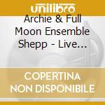 Archie & Full Moon Ensemble Shepp - Live In Antibes (2 Cd) cd musicale