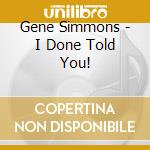Gene Simmons - I Done Told You! cd musicale