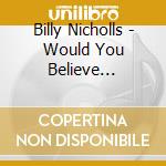 Billy Nicholls - Would You Believe (Remaster) cd