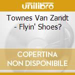 Townes Van Zandt - Flyin' Shoes? cd