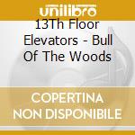 13Th Floor Elevators - Bull Of The Woods cd